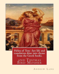 Title: Helen of Troy: her life and translation done into rhyme from the Greek books. By:Andrew Lang: and Thomas Bird Mosher (1852-1923) was an American publisher out of Portland, Maine., Author: Thomas Bird Mosher