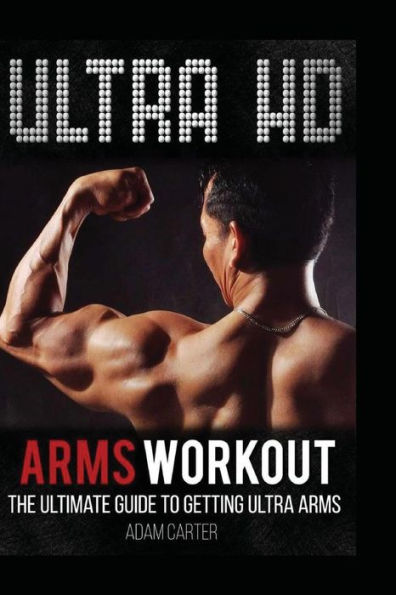 Ultra HD Arms Workout: The Ultimate Guide to Getting Ultra Arms