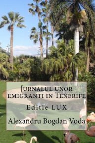 Title: Editie LUX Jurnalul unor emigranti in Tenerife, Author: Alexandru Bogdan Voda