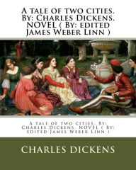 Title: A tale of two cities. By: Charles Dickens. NOVEL ( By: edited James Weber Linn ), Author: James Weber Linn