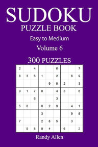 Title: 300 Easy to Medium Sudoku Puzzle Book: volume 6, Author: Randy Allen