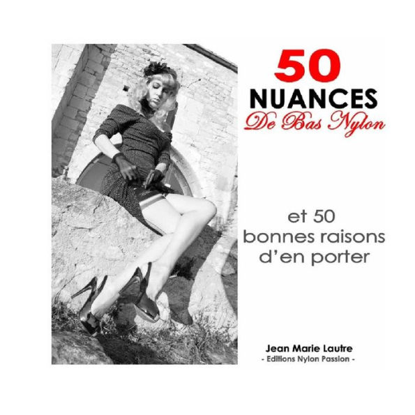 50 nuances de bas nylon: et 50 bonnes raisons d'en porter