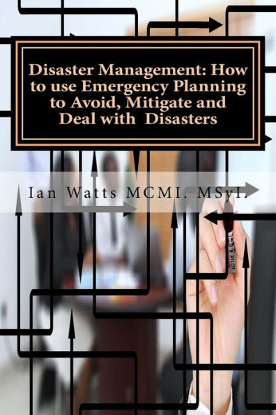 Disaster Management: How to use Emergency Planning to Avoid, Mitigate and Deal w: How to use Emergency Planning to Avoid, Mitigate and Deal with Disasters