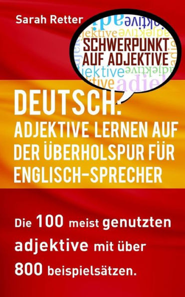 Deutsch: Adjektive Lernen Auf Der Uberholspur Fur Englisch Sprecher: Die 100 meist genutzten Adjektive mit über 800 Beispielsätzen.