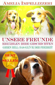 Title: Unsere Freunde Erzählen Ihre Geschichten: Green Hill: Das Glück der Freiheit, Author: Amelia Impellizzeri