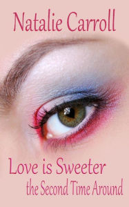 Title: Love is Sweeter the Second Time Around, Author: Natalie Carroll