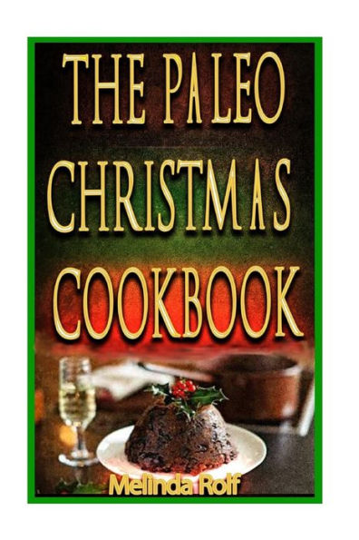 The Paleo Christmas Cookbook: Have a Happy Healthy Christmas This Year