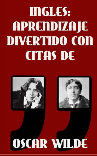 Ingles: Aprendizaje Divertido con Citas de Oscar Wilde: Aprenda ingles con estas citas divertidas de Oscar Wilde y su traduccion frase por frase al castellano.