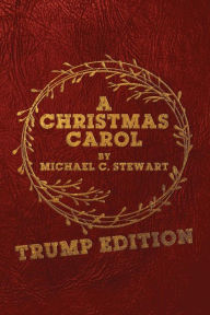 Title: A Christmas Carol: Trump Edition: In Prose. Being a Ghost Story of Christmas., Author: Charles Dickens