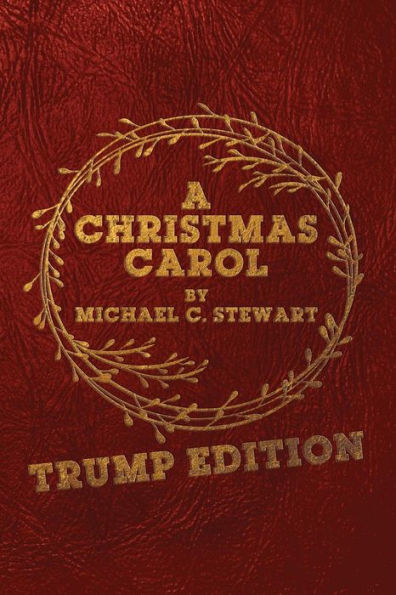 A Christmas Carol: Trump Edition: In Prose. Being a Ghost Story of Christmas.