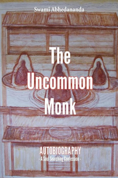 The Uncommon Monk: Autobiography - A Soul Searching Confession -