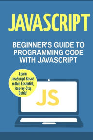 Title: JavaScript: Beginner's Guide to Programming Code with JavaScript, Author: Charlie Masterson