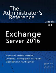 Title: Exchange Server 2016: The Administrator's Reference, Author: William Stanek