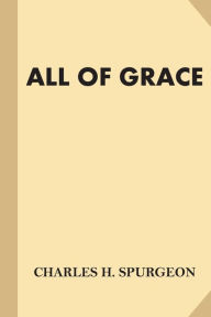 Title: All of Grace (Large Print), Author: Charles H Spurgeon