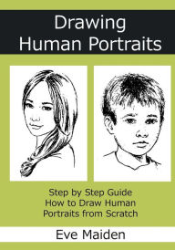 Title: Drawing Human Portraits: Step by Step Guide How to Draw Human Portraits from Scratch, Author: Eve Maiden
