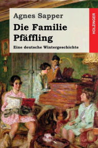 Title: Die Familie Pfäffling: Eine deutsche Wintergeschichte, Author: Agnes Sapper
