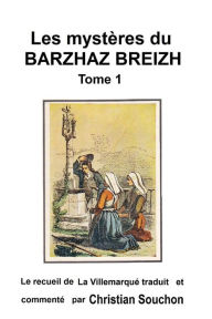 Title: Les mystï¿½res du Barzhaz Breizh Tome 1: Chants bretons collectï¿½s par Thï¿½odore Hersart de La Villemarquï¿½, Author: Christian Souchon