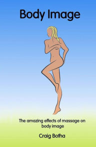 Title: The Amazing Effects of Massage on Body Image, Author: Craig Botha