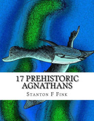 Title: 17 Prehistoric Agnathans: Everyone Should Know About, Author: Stanton Fordice Fink V