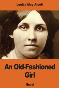 Title: An Old-Fashioned Girl, Author: Louisa May Alcott