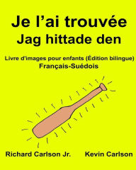 Title: Je l'ai trouvée Jag hittade den: Livre d'images pour enfants Français-Suédois (Édition bilingue), Author: Kevin Carlson