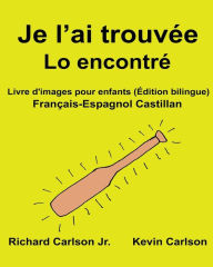 Title: Je l'ai trouvée Lo encontré: Livre d'images pour enfants Français-Espagnol Castillan (Édition bilingue), Author: Kevin Carlson