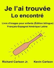 Title: Je l'ai trouvée Lo encontré: Livre d'images pour enfants Français-Espagnol Amérique Latine (Édition bilingue), Author: Kevin Carlson