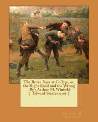 Title: The Rover Boys at College, or, the Right Road and the Wrong . By: Arthur M. Winfield ( Edward Stratemeyer ), Author: Arthur M Winfield