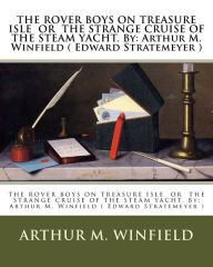 Title: THE ROVER BOYS ON TREASURE ISLE OR THE STRANGE CRUISE OF THE STEAM YACHT. By: Arthur M. Winfield ( Edward Stratemeyer ), Author: Arthur M Winfield
