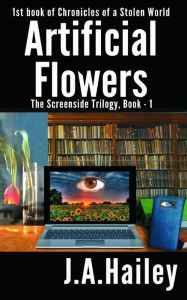 Title: Artificial Flowers: The Screenside Trilogy, Book - 1, Author: J a Hailey