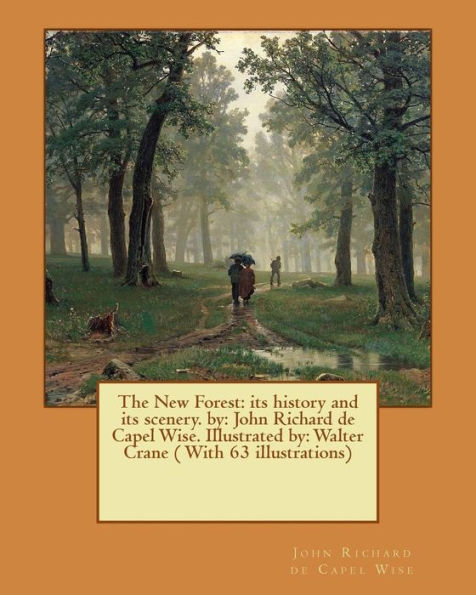 The New Forest: its history and its scenery. by: John Richard de Capel Wise. Illustrated by: Walter Crane ( With 63 illustrations)