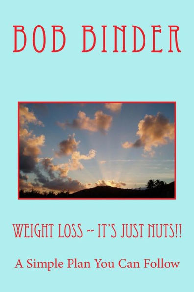Weight Loss -- It's Just Nuts!!: A Simple Plan You Can Follow