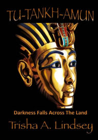 Title: Tu-tankh-amun: Darkness Falls Across The Land, Author: Trisha a Lindsey