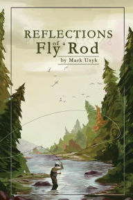 Title: Reflections of a Fly Rod, Author: Mark J Usyk