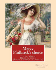 Title: Mercy Philbrick's choice. By: Helen Jackson (H.H): Helen Maria Hunt Jackson, born Helen Fiske (October 15, 1830 - August 12, 1885). Novel (World's classic's), Author: Helen Jackson