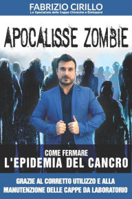 Title: Apocalisse Zombie: Come fermare l'epidemia del cancro grazie al corretto utilizzo e alla manutenzione delle cappe di laboratorio, Author: Fabrizio Cirillo