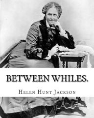 Title: Between whiles. By: Helen (Hunt) Jackson: Novel (Original Classics), Author: Helen (Hunt) Jackson