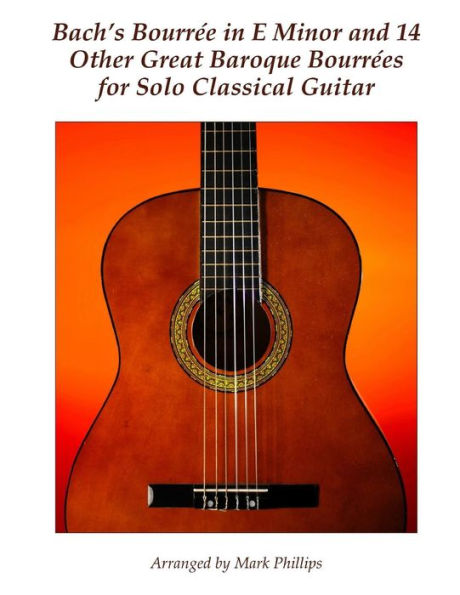 Bach's Bourrï¿½e in E Minor and 14 Other Great Baroque Bourrï¿½es for Solo Classical Guitar
