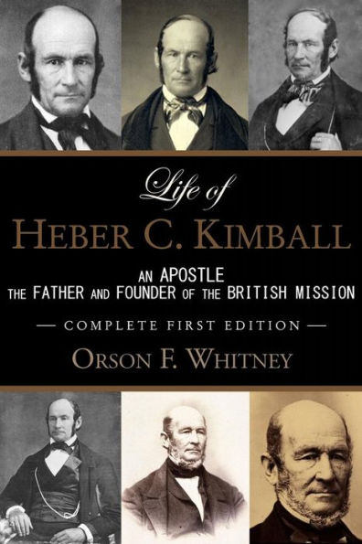Life of Heber C. Kimball (1st Edition - 1888, Unabridged with An Index): Apostle, the Father and Founder British Mission