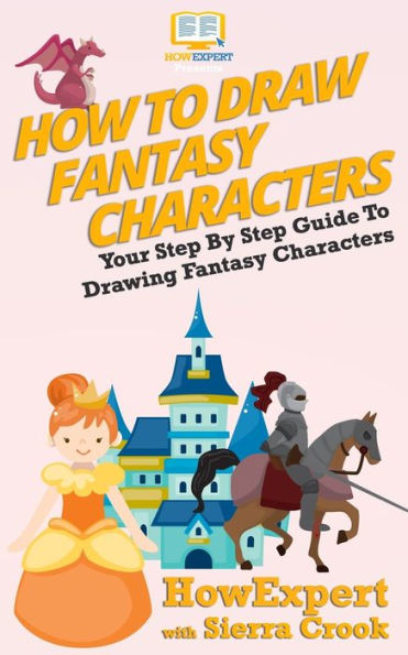 How To Draw Fantasy Characters: Your Step By Step Guide To Drawing Fantasy Characters