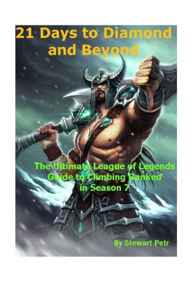 21 Days To Diamond And Beyond The Ultimate League Of Legends Guide To Climbing Ranked In Season 7paperback