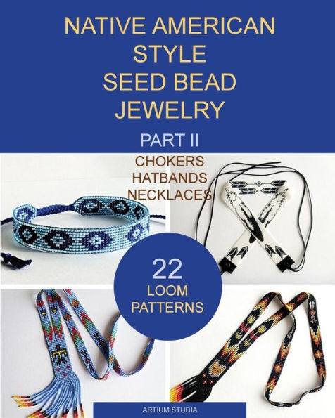 Native American Style Seed Bead Jewelry. Part II. Chokers, hatbands, necklaces: 22 loom patterns