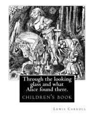 Title: Through the Looking Glass and What Alice Found There. by: Lewis Carroll, Illustrated By: John Tenniel: Novel (Children's Book), Sir John Tenniel (27 July 1819 - 25 February 1914) Was an English Illustrator, Graphic Humourist, and Political Cartoonist, Author: Lewis Carroll