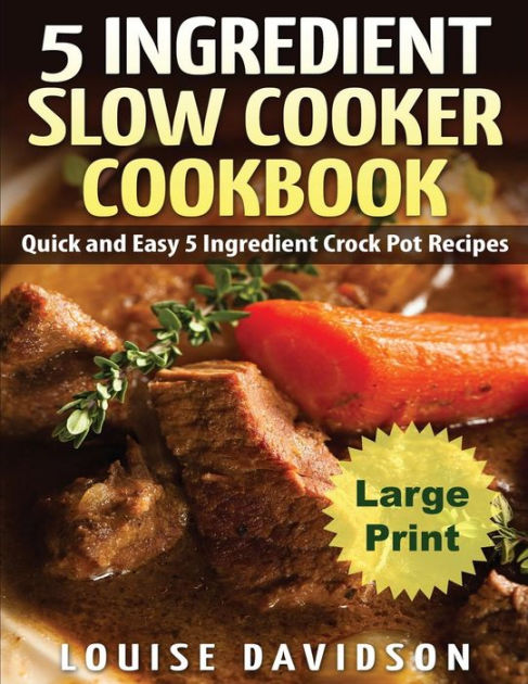 5 Ingredient Slow Cooker Cookbook - Large Print Edition: Quick and Easy ...