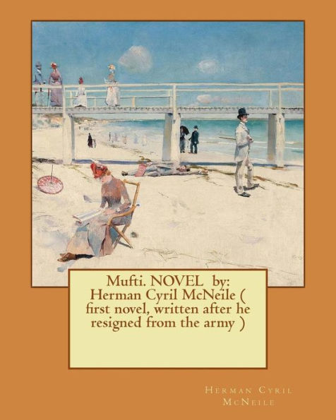 Mufti. NOVEL by: Herman Cyril McNeile ( first novel, written after he resigned from the army )