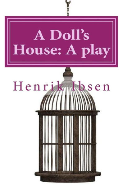 A Doll's House: A play by Henrik Ibsen