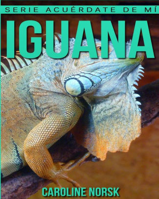 Iguana: Libro de Imagenes Asombrosas y Datos Curiosos Sobre Los Iguana ...