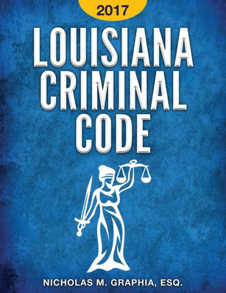 Louisiana Criminal Code 2017: Title 14 of the Louisiana Revised Statutes
