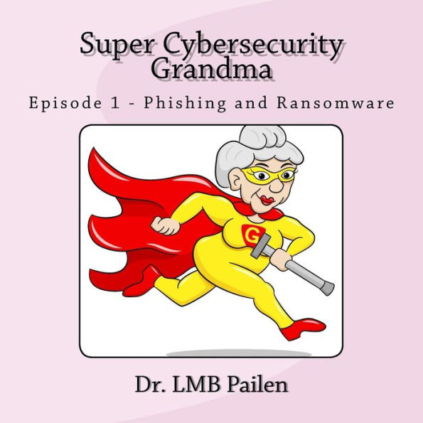 Super Cybersecurity Grandma: Episode 1 - Phishing and Ransomware