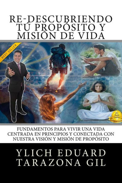 Re-Descubriendo TÚ Propósito y Misión de Vida: Fundamentos para Vivir una Vida Centrada en Principios y Conectada con Nuestra Visión y Misión de Propósito